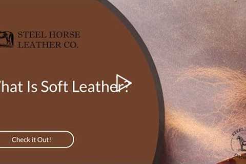 What Is Soft Leather?