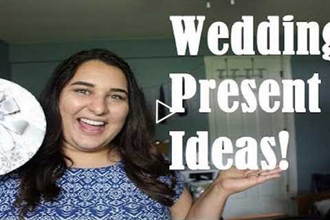 WEDDING PRESENT IDEAS 2017:  Budget Friendly Gift Ideas!