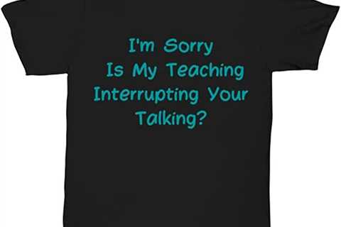 Amazon.com: im Sorry is My Teaching Interrupting Your Talking Unisex tee Black : Clothing, Shoes &..