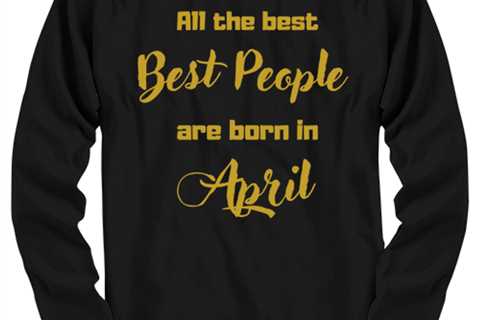 All the best people are born in  APRIL black Long Sleeve Tee, Funny birthday