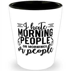 I Hate Morning People Or Mornings Or People,  Shotglass 1.5 Oz. Model 60050