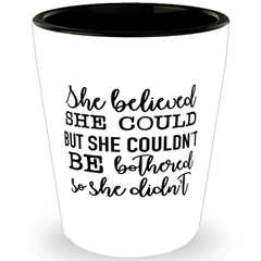 She Believed She Could But She Couldn't Be Bothered So She Didn't,  Shotglass