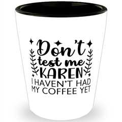 Don't Test Me Karen I Haven't Had My Coffee Yet,  Shotglass 1.5 Oz. Model
