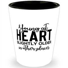 Young At Heart Slightly Older In Other Places,  Shotglass 1.5 Oz. Model 60050