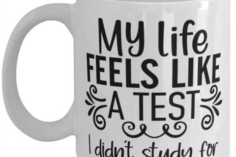 My Life Feels Like A Test I Didn't Study For, white Coffee Mug, Coffee Cup