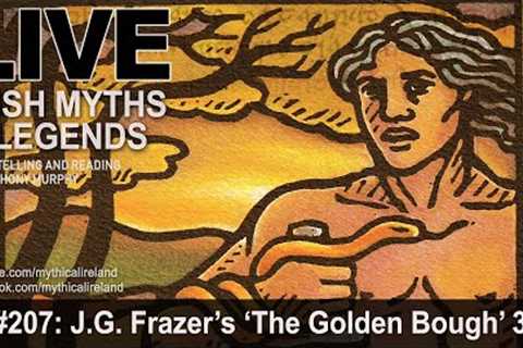 LIVE IRISH MYTHS EPISODE #207: James G. Frazer's 'The Golden Bough' part 3