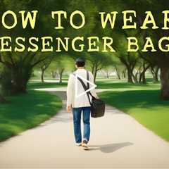 How To Wear A Messenger Bag - Messenger Bag 2023 - Shoulder Bag Guide