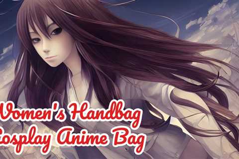 How to Maximize Your Japanese School Bag Experience: The Ultimate Women’s Cosplay Anime Shoulder Bag