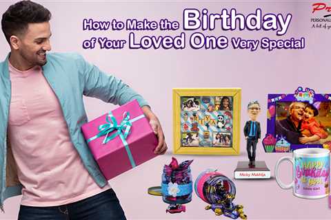 How to Make the Birthday of Your Loved One Very Special?
