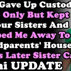 Mini UPDATE: Mom Gave Up Custody Of Me But Kept My 4 Sisters & Shipped Me To Grandparents''..