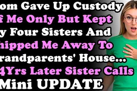 Mini UPDATE: Mom Gave Up Custody Of Me But Kept My 4 Sisters & Shipped Me To Grandparents''..