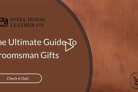 The Ultimate Guide To Groomsman Gifts