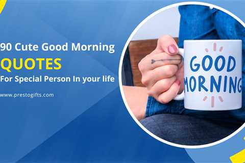 90 Cute Good Morning Quotes for Special Person in Your Life