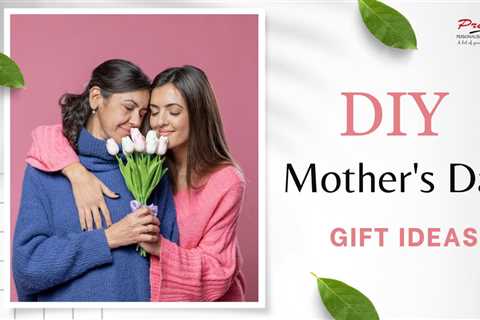 Mother’s Day: Gift your mom these DIY gifts