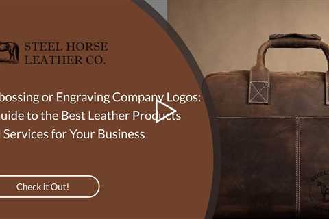 Embossing or Engraving Company Logos: A Guide to the Best Leather Products and Services for Your Bus