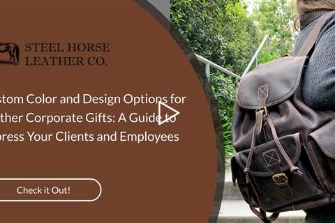 Custom Color and Design Options for Leather Corporate Gifts: A Guide to Impress Your Clients and Emp