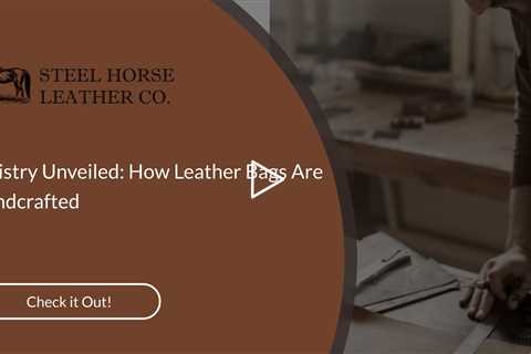 Artistry Unveiled: How Leather Bags Are Handcrafted