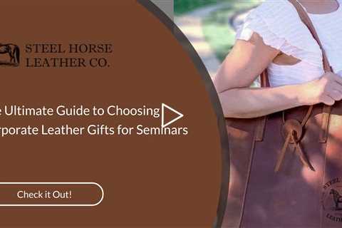The Ultimate Guide to Choosing Corporate Leather Gifts for Seminars