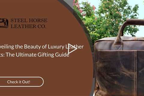 Unveiling the Beauty of Luxury Leather Gifts: The Ultimate Gifting Guide