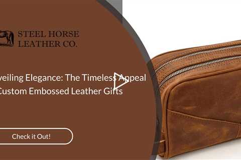 Unveiling Elegance: The Timeless Appeal of Custom Embossed Leather Gifts