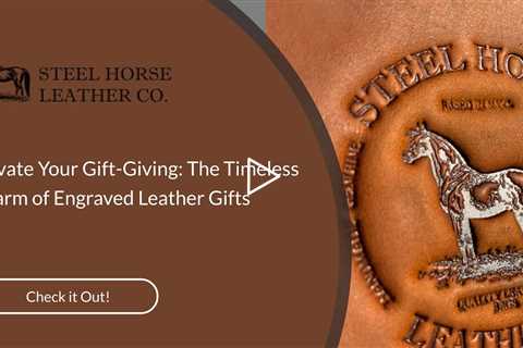 Elevate Your Gift-Giving: The Timeless Charm of Engraved Leather Gifts