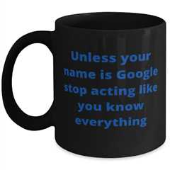Unless your name is Google stop acting like you know everything  coffeemug